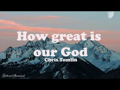 Chris Tomlin - How Great Is Our God {Lyrics}