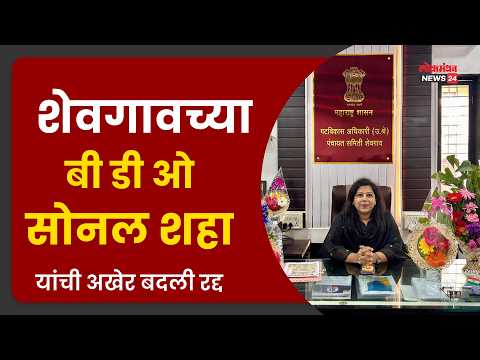 शेवगावच्या बी डी ओ सोनल शहा यांची अखेर बदली रद्द