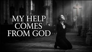 My Help Comes From The Lord - Powerful Worship Song