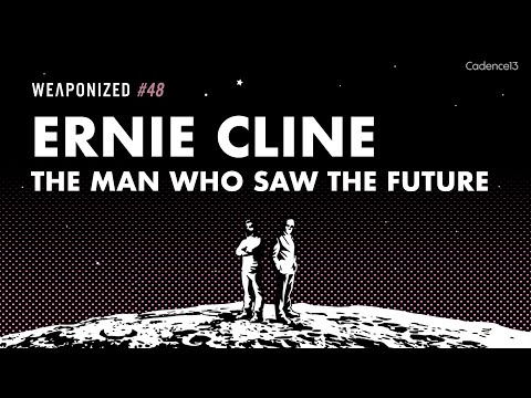 Ernie Cline - The Man Who Saw The Future : WEAPONIZED : EPISODE #48