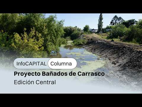 Bañados de Carrasco | Miércoles 16 de setiembre | Info Capital | Edición Central