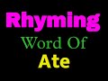 Ate rhyming words | Rhyming words of Ate | Ate ka rhyming word | Rhyming Words