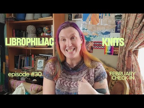 Librophiliac Knits - Episode 30  - February Check-In