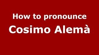 How to pronounce Cosimo Alemà