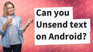 Can you Unsend text on Android?