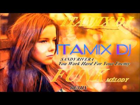 Sandy Rivera Feat. DaNii - You Work Hard For Your Enemy  [ ITAMIX DJ   CLUB MIX REMIX]