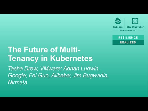 The Future of Multi-Tenancy in Kubernetes - Tasha Drew, VMware; Adrian Ludwin, Fei Guo, Jim Bugwadia