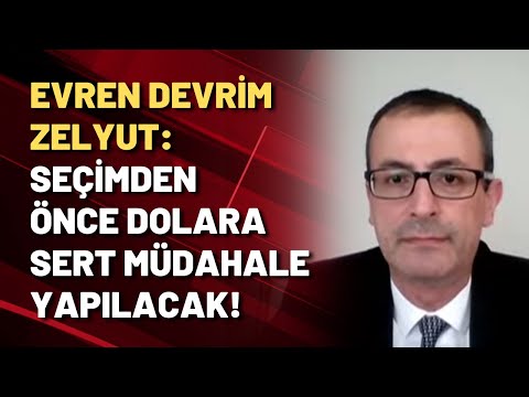 Evren Devrim Zelyut: Seçimlerden önce dolara sert bir müdahale yapılacak!
