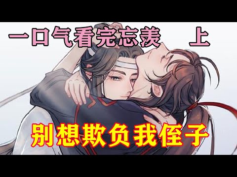 一口气看完忘羡《别想欺负我侄子》&ldquo;阿湛，过来，我给你介绍，这是魏婴，你的道侣&rdquo;蓝启仁出声道听到道侣两个字，蓝湛愣住了，在看看眼前笑的如太阳般的人，耳尖慢慢被红晕包裹。