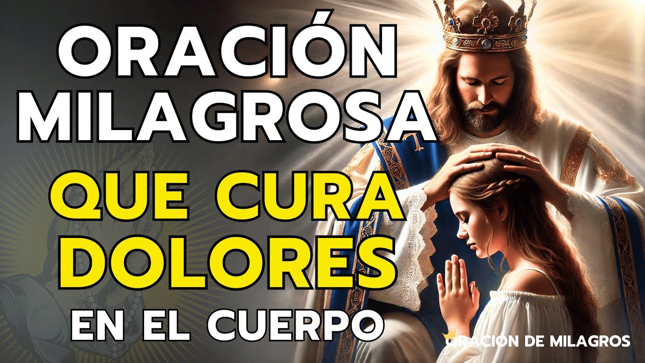ORACIÓN MILAGROSA QUE CURA DOLORES EN EL CUERPO, MIENTRAS LA ESCUCHAS