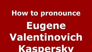 How to pronounce Eugene Valentinovich Kaspersky