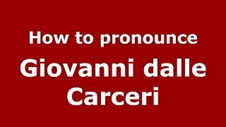 How to pronounce Giovanni Dalle Carceri