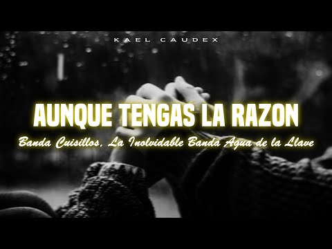 Banda Cuisillos Ft. La Inolvidable Agua de la Llave - "Aunque Tengas La Razon" (Letra)
