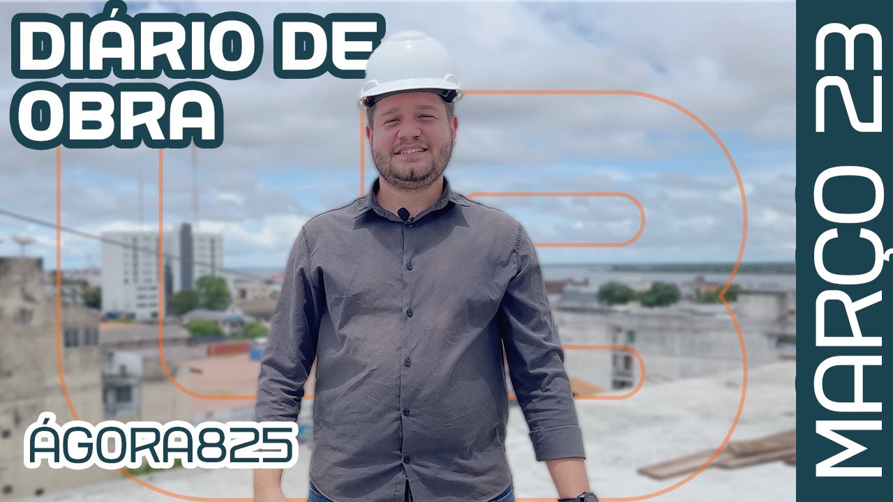 Diário de Obra - Ágora 825 | MARÇO de 2023