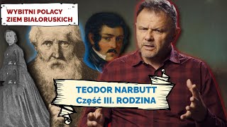 TEODOR NARBUTT. Cz III. Rodzina. Wybitni Polacy Ziem Białoruskich #21