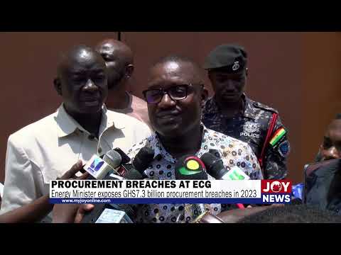 Procurement breaches at ECG: Energy Minister exposes GHS7.3 billion procurement breaches in 2023.