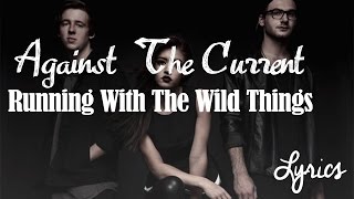 Running With The Wild Things | Against The Current (Lyrics)
