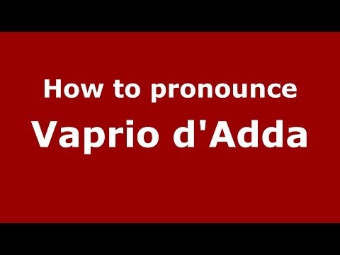 How to pronounce Vaprio d'Adda (Italian/Italy) - PronounceNames.com