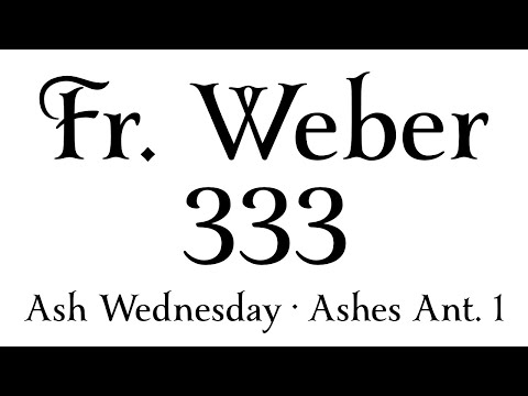 Fr. Weber #333 • Ash Wednesday • Ashes Antiphon 1 (option ii)
