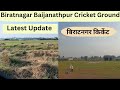 Biratnagar Cricket Ground latest Update| Baijanathpur Cricket Groundबैजनाथपुर किर्केट 