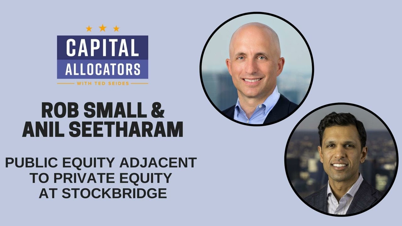 Rob Small and Anil Seetharam - Public Equity Adjacent to Private Equity at Stockbridge (EP.397)