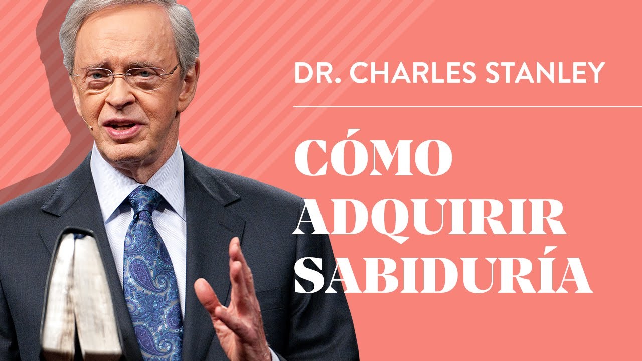 Cómo adquirir sabiduría – Dr. Charles Stanley