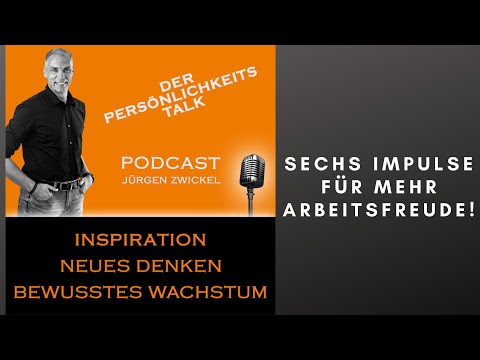 Sechs Impulse für mehr Arbeitsfreude - DER PERSÖNLICHKEITS-TALK-PODCAST mit Jürgen Zwickel