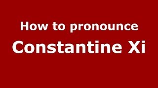 How to pronounce Constantine Xi