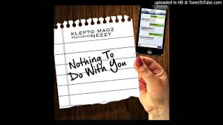 Klepto Magz Ft Nezzy - Nothing To Do With You