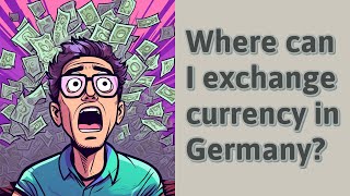 Where can I exchange currency in Germany?