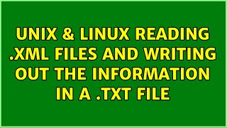 Unix & Linux: Reading .xml files and writing out the information in a .txt file