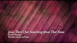 Jesus, There&#39;s Just Something About That Name - Daniel Thornton