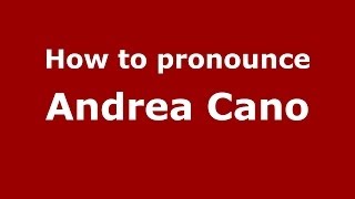 How to pronounce Andrea Cano