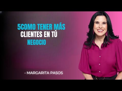 COMO TENER MÁS CLIENTES EN TÚ NEGOCIO (Margarita Pasos)