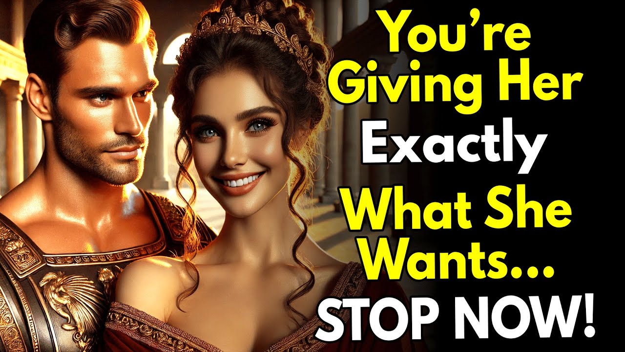 You’re Giving Her Exactly What She Wants… STOP NOW! ~Stoicism