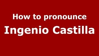 How to pronounce Ingenio Castilla