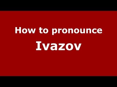 How to pronounce Ivazov (Russian/Russia) - PronounceNames.com