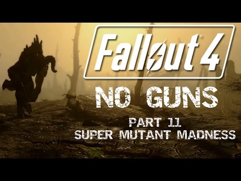 Fallout 4: No Guns - Part 11 - Super Mutant Madness