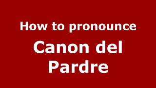 How to pronounce Canon Del Pardre
