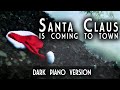Santa Claus Is Coming To Town Dark Piano Version Dark Christmas Music