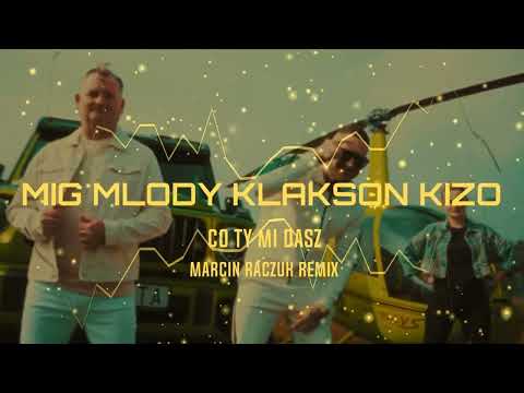 Kizo, młody klakson, MIG - Co ty mi dasz ale to LATA [Marcin Raczuk REMIX]