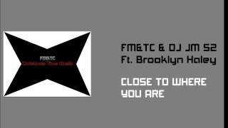 FM&TC & DJ JM S2 ft. Brooklyn Haley - Close To Where You Are (Original Mix)