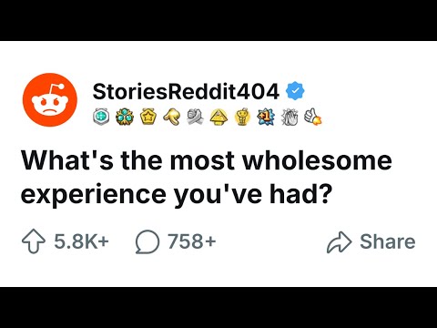 What's the most wholesome experience you've had?