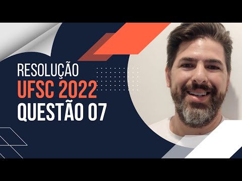 Resolução Vestibular UFSC 2022 - Questão 07 (Prova Amarela)