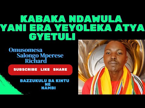 KABAKA NDAWULA YANI ERA YEYOLEKA ATYA GYETULI~SALONGO MPERESE RICHARD