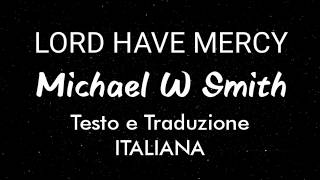 Lord have mercy - Michael W Smith (Testo e Traduzione Italiana)