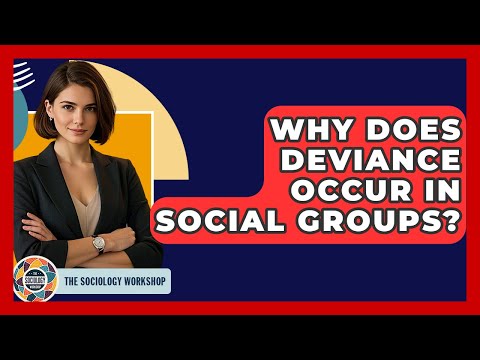 Why Does Deviance Occur In Social Groups? - The Sociology Workshop