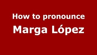 How to pronounce Marga López