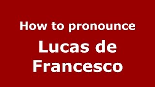 How to pronounce Lucas De Francesco