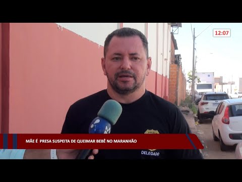 Mãe é presa suspeita de queimar bebê no Maranhão 18 08 2022